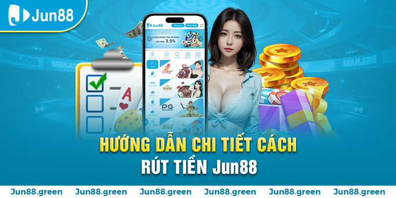 Hướng dẫn cách rút tiền siêu nhanh tại JUN88