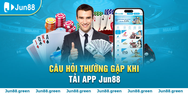 Một vài thắc mắc của game thủ  khi tải app JUN88